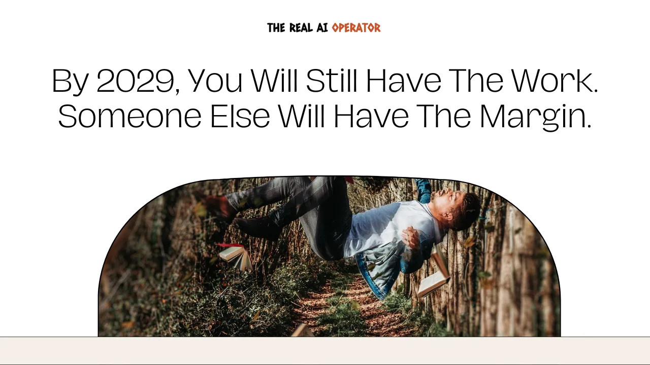 By 2029, You Will Still Have The Work. Someone Else Will Have The Margin.