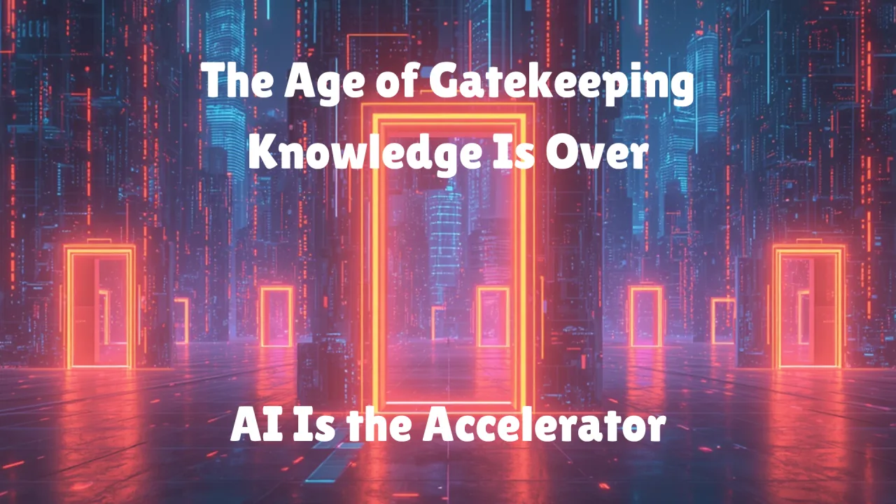 The Age of Gatekeeping Knowledge Is Over, and AI Is the Accelerator